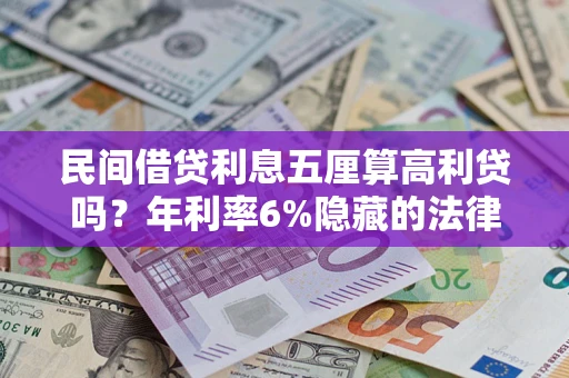 济南民间借贷利息五厘算高利贷吗？年利率6%隐藏的法律风险全解析