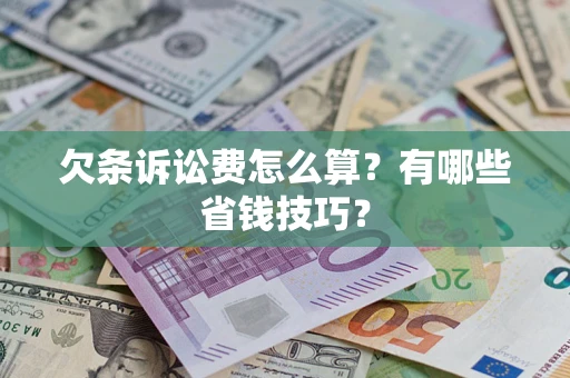 济南欠条诉讼费怎么算？有哪些省钱技巧？