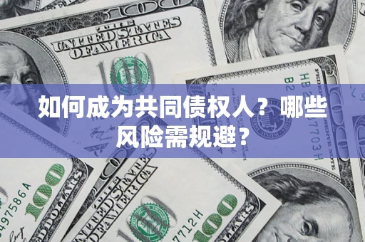 济南如何成为共同债权人？哪些风险需规避？