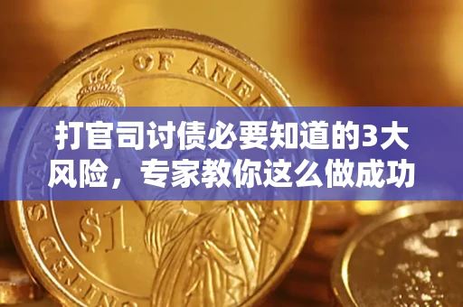 济南打官司讨债必要知道的3大风险，专家教你这么做成功率飙升