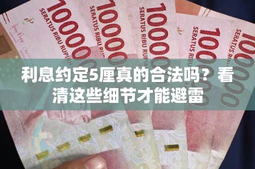 济南利息约定5厘真的合法吗？看清这些细节才能避雷